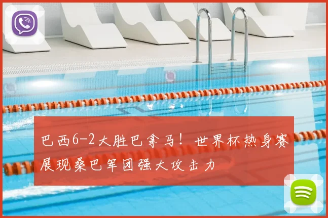 巴西6-2大胜巴拿马!世界杯热身赛展现桑巴军团强大攻击力