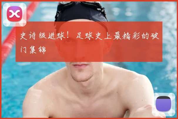 史诗级进球！足球史上最精彩的破门集锦