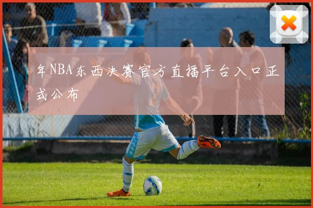 年NBA东西决赛官方直播平台入口正式公布