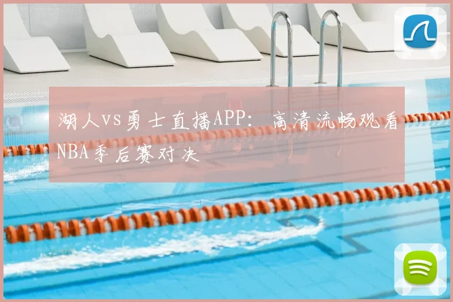 湖人vs勇士直播APP：高清流畅观看NBA季后赛对决