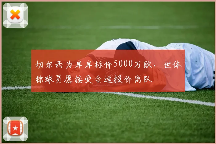 切尔西为库库标价5000万欧，世体称球员愿接受合适报价离队
